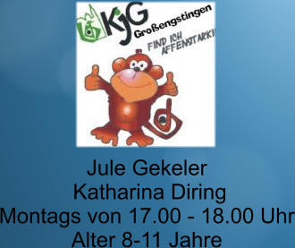 Jule Gekeler  Katharina Diring Montags von 17.00 - 18.00 Uhr Alter 8-11 Jahre