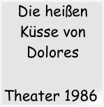 Theater 1986  Die heien Ksse von Dolores