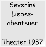 Theater 1987 Severins Liebes- abenteuer