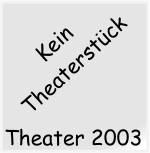 Theater 2003 Kein Theaterstck